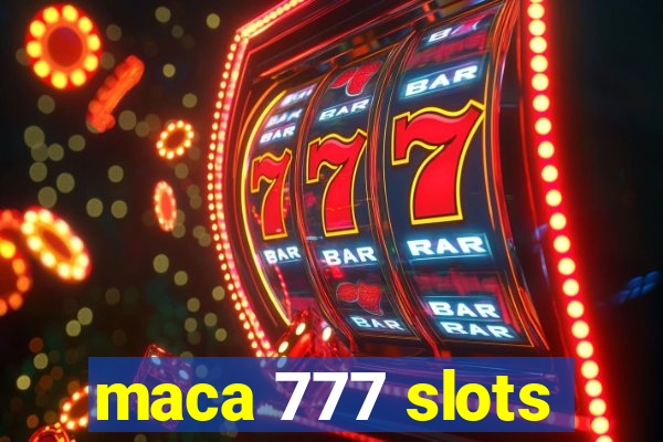 maca 777 slots